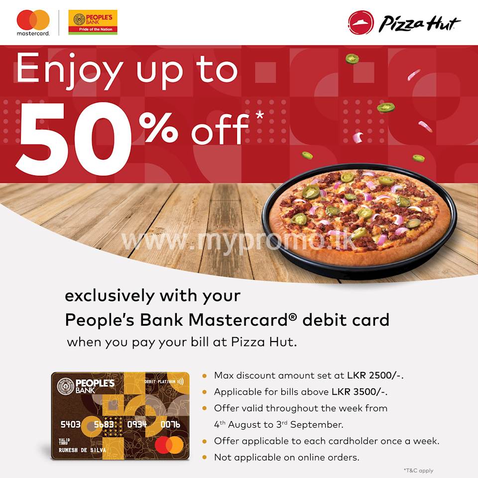 Enjoy a discount of up to 50% when you pay your bill with the People's Bank Mastercard (debit card) at Pizza Hut