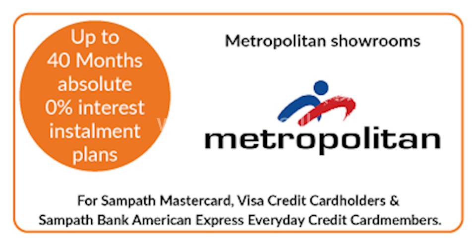 Up to 40 month 0% interest installment plans at all Metropolitan Showrooms for all Sampath Credit Card