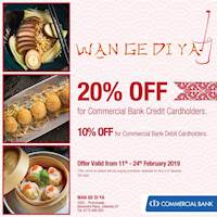Enjoy 20% off with Commercial Bank Credit Cards and 10% off with Debit Cards at Wan Ge Di Ya